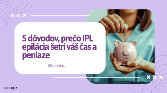 5 dôvodov, prečo IPL epilácia šetrí váš čas a peniaze